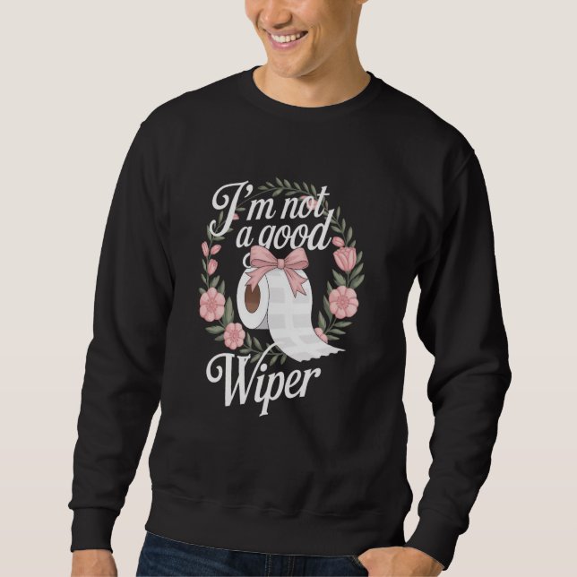 Embarrassing Funny Adult Im Not a Good Wiper Inapp Sweatshirt (Vorderseite)
