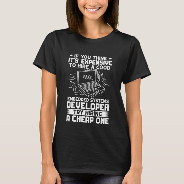 Embedded Systems Developer Try Hiring A Cheap One T-Shirt (Vorderseite)