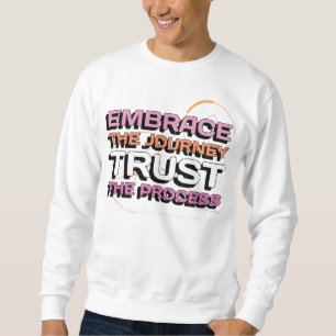 Embrace The Journey, Trust The Process Sweatshirt