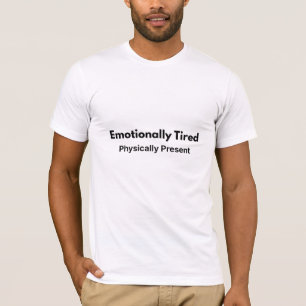 Emotional müde, physisch anwesend T-Shirt