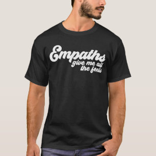 Empaths geben mir alle Gefühle Empathie T-Shirt