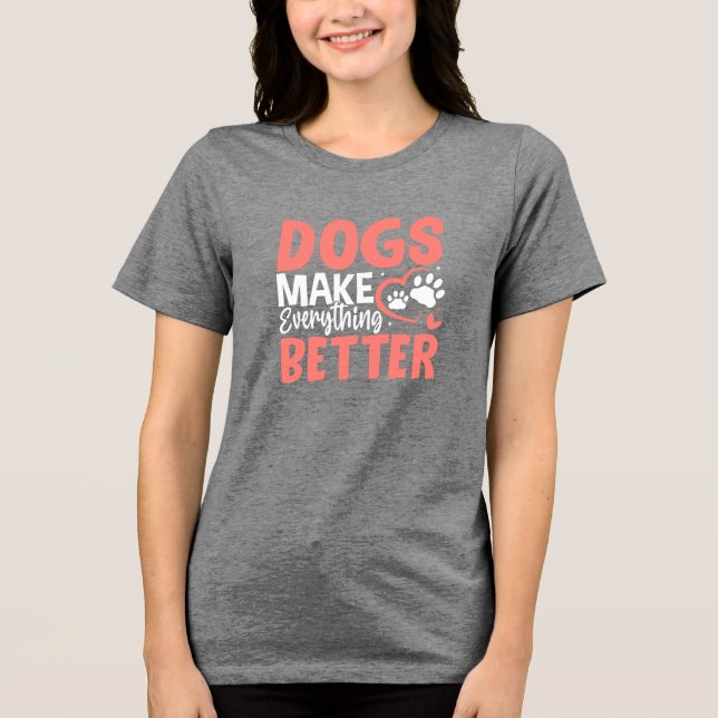 En Tri-matière Dogs Make Everything Better • Dog Lover T-Shirt (Recto)