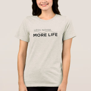 En Tri-matière moins de bruit plus de vie T-Shirt