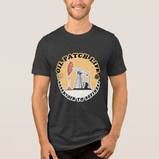 En Tri-matière Oil Patch Life, Funny Oil and Gas T-Shirt