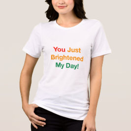 En Tri-matière Tu Viens D'Éclairer Ma Journée ! T-shirt