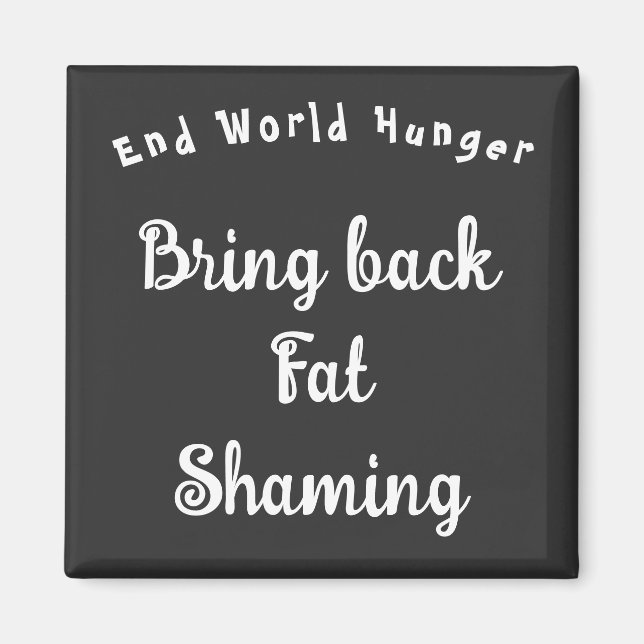 Ende des Hungers in der Welt - Fett-Shaming zurück Magnet (Vorne)