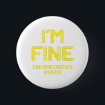Endometriose Warrior - ICH BIN FINE Button<br><div class="desc">Endometriose,  Endometriose-Geschenke,  Endometriose-Monat,  Endometriose-Kampf,  Endometriose-Unterstützung,  Endometriose-Erreger,  Endometriose-Ribbon,  Endometriose-Erkrankung,  Bewusstseinsmonat,  Endometriosebewusstsein,  Endometriose-Bewusstseinsmonat.</div>