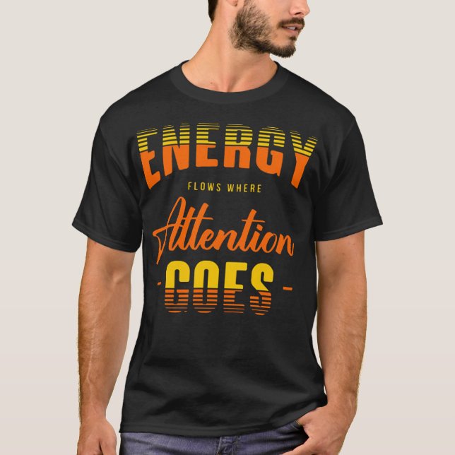 Energy flows where attention goes T-Shirt (Vorderseite)