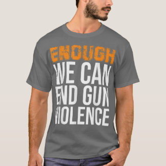 Enough We Can End Gun Violence Awareness Day Wear  T-Shirt