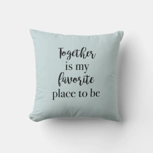 Ensemble est mon endroit préféré pour être Coussin