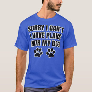 Entschuldige, dass ich mit meinem Hund 1 keine Plä T-Shirt