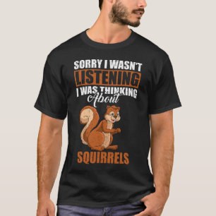 Entschuldige, dass ich nicht über Eichhörnchen nac T-Shirt