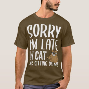 Entschuldige, dass ich spät dran bin. Meine Katze  T-Shirt