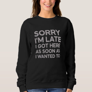 Entschuldige, dass ich spät hier Got bin, sobald i Sweatshirt