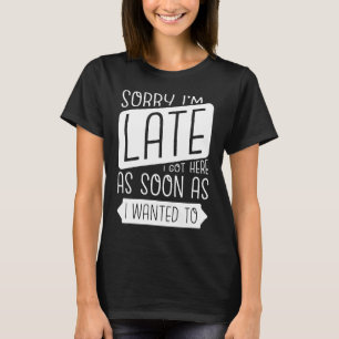 Entschuldige, dass ich spät hier Got bin, sobald i T-Shirt