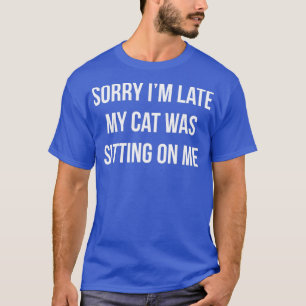 Entschuldige, dass ich zu spät auf meiner Katze sa T-Shirt
