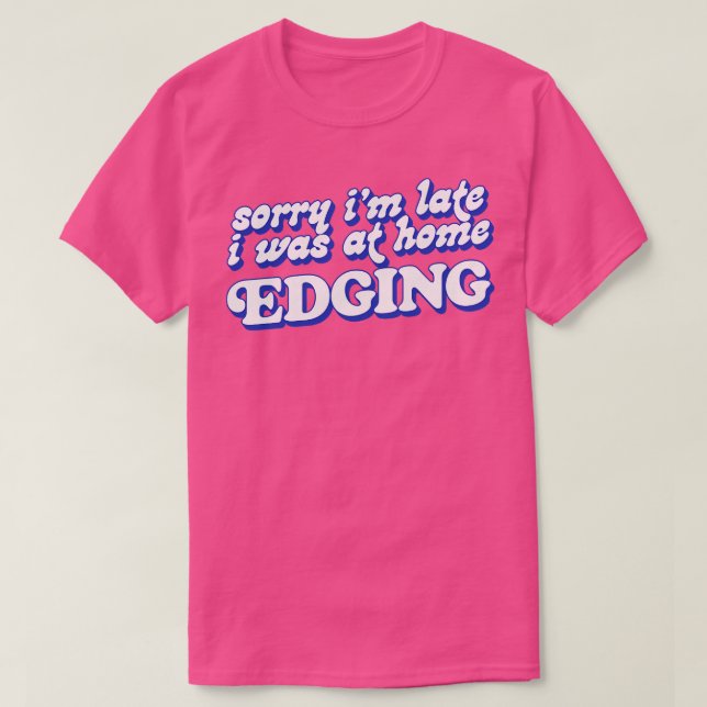 Entschuldige, dass ich zu spät bei Zuhause Edging  T-Shirt (Design vorne)