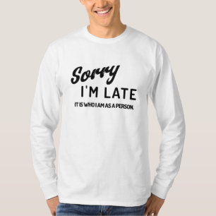 Entschuldige, dass ich zu spät bin. Es ist, wer ic T-Shirt
