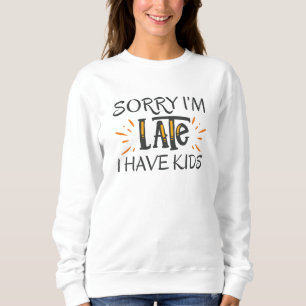 Entschuldige, dass ich zu spät bin. Ich habe Kinde Sweatshirt