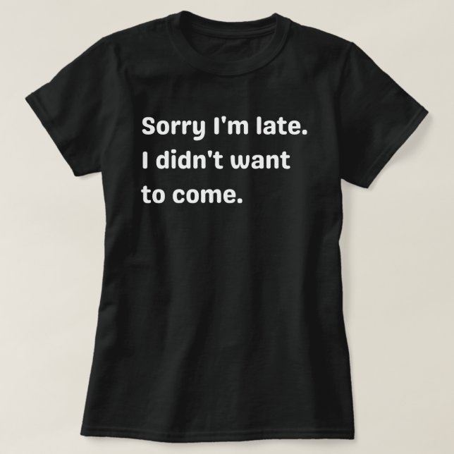 Entschuldige, dass ich zu spät bin, ich habe nicht T-Shirt (Design vorne)