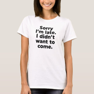 Entschuldige, dass ich zu spät bin. Ich habe nicht T-Shirt