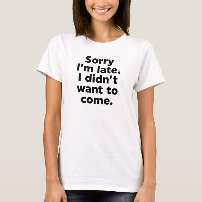 Entschuldige, dass ich zu spät bin. Ich habe nicht T-Shirt (Vorderseite)