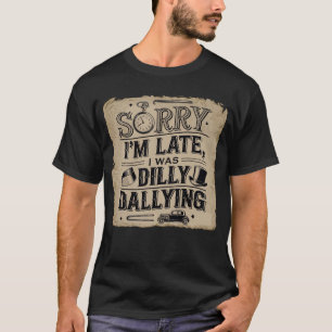 Entschuldige, dass ich zu spät bin, ich war verlie T-Shirt