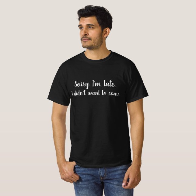 Entschuldige, dass ich zu spät bin. Ich wollte nic T-Shirt (Vorne ganz)