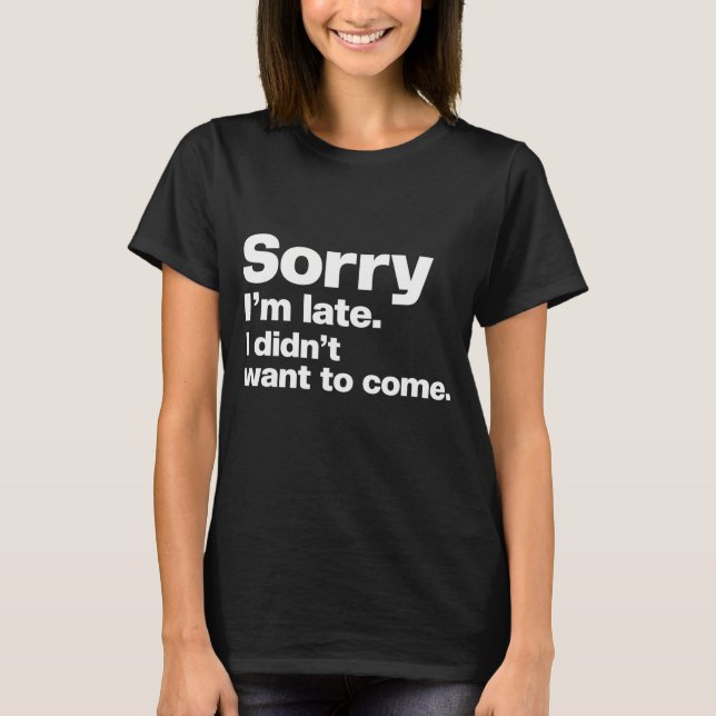 Entschuldige, dass ich zu spät bin. Ich wollte nic T-Shirt (Vorderseite)