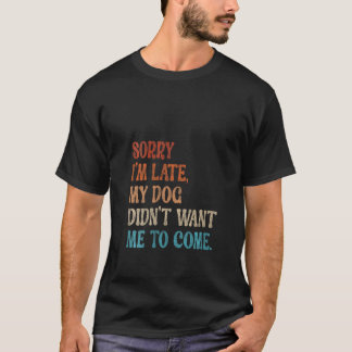Entschuldige, dass ich zu spät bin, mein Hund hat  T-Shirt