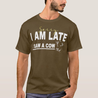 Entschuldige, dass ich zu spät eine Kuh sah, Funny T-Shirt
