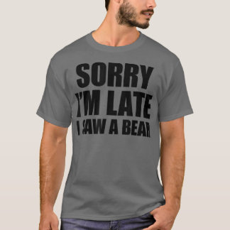 Entschuldige, dass ich zu spät einen Bären gesehen T-Shirt