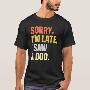 Entschuldige, dass ich zu spät einen Hund für eine T-Shirt