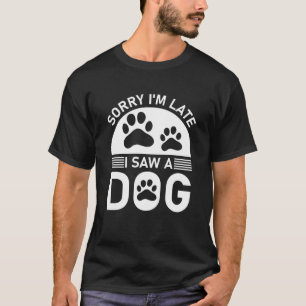 Entschuldige, dass ich zu spät einen Hund gesehen  T-Shirt