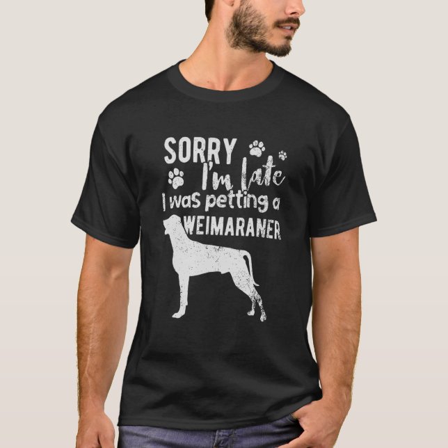 Entschuldige, dass ich zu spät einen Weimaraner-Hu T-Shirt (Vorderseite)