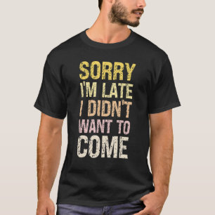 Entschuldige, dass ich zu spät Gewollt habe, nicht T-Shirt