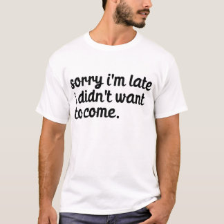 Entschuldige, dass ich zu spät Gewollt habe, nicht T-Shirt