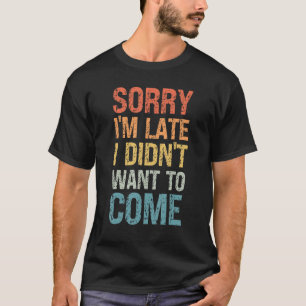 Entschuldige, dass ich zu spät Gewollt habe, nicht T-Shirt