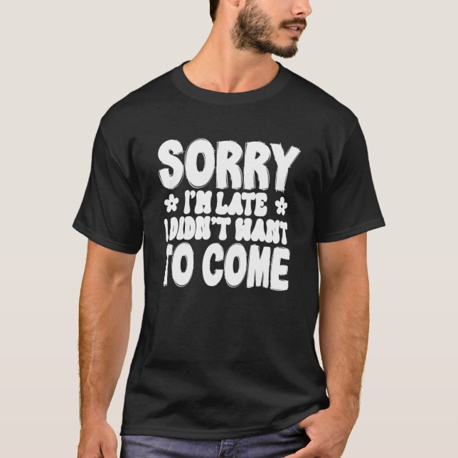 Entschuldige, dass ich zu spät Gewollt habe T-Shirt (Vorderseite)