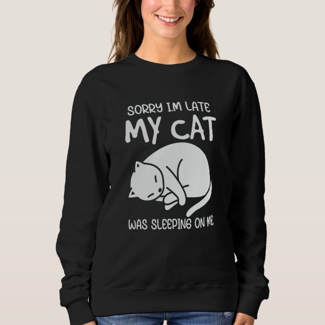 Entschuldige, dass ich zu spät in meiner Katze lag Sweatshirt (Vorderseite)