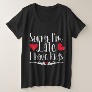 Entschuldige, dass ich zu spät Kinder habe Große Größe T-Shirt