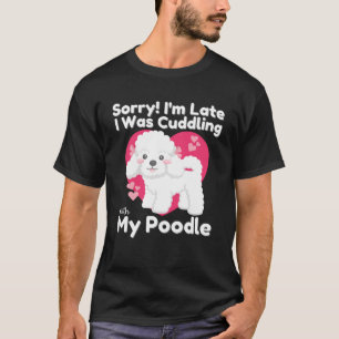 Entschuldige, dass ich zu spät mit meinem Poodle N T-Shirt