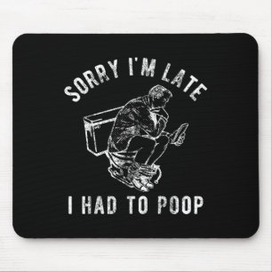 Entschuldige, dass ich zu spät war, um die Toilett Mousepad