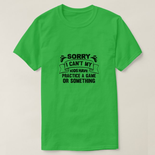 Entschuldige, dass meine Kinder kein Spiel oder ir T-Shirt (Design vorne)