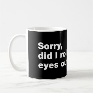 Entschuldige, habe ich meine Augen laut ausgedreht Kaffeetasse