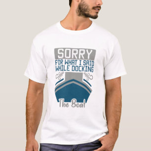 Entschuldige, was ich beim Andocken des Bootes ges T-Shirt