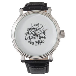 Entschuldige, was ich vor meinem Kaffee gesagt hab Armbanduhr