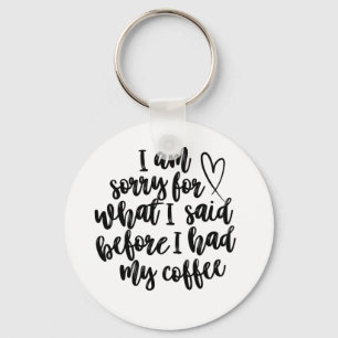 Entschuldige, was ich vor meinem Kaffee gesagt hab Schlüsselanhänger