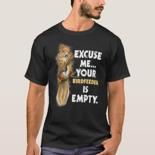 Entschuldigen Sie, Ihr Birdfeeder ist leeres Eichh T-Shirt