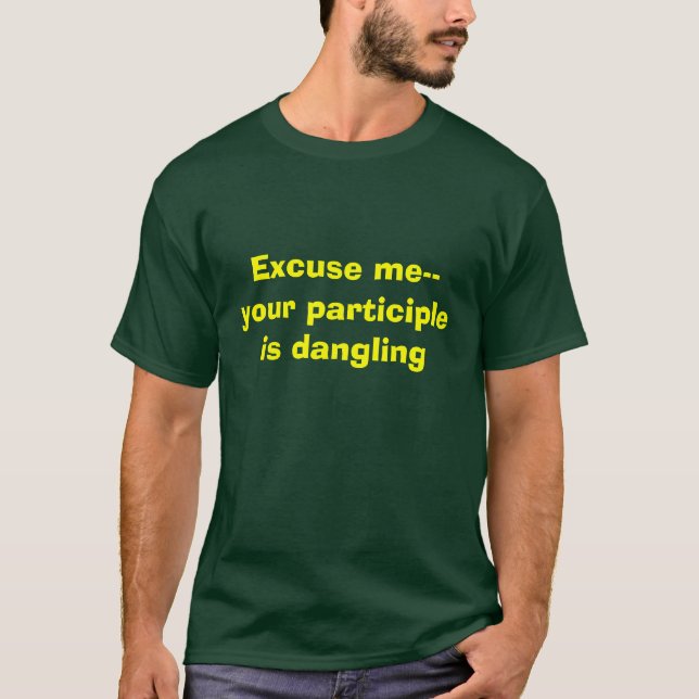 Entschuldigen Sie mich--Ihr Partizip baumelt T-Shirt (Vorderseite)